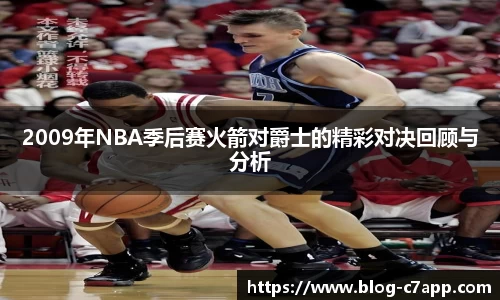 2009年NBA季后赛火箭对爵士的精彩对决回顾与分析